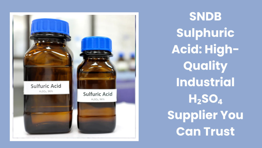 SNDB Sulphuric Acid: High-Quality Industrial H₂SO₄ Supplier You Can Trust